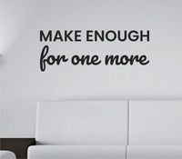 Black vinyl wall decal with the phrase 'Make enough for one more.' on a white background, simple clean font