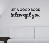 Black vinyl wall decal with the quote Let a good book interrupt you in clean, modern lettering on a white background