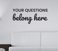 Black vinyl wall decal with the quote ‘Your questions belong here.’ in simple, bold lettering, on a white background.