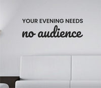 Black vinyl wall decal with the phrase 'Your evening needs no audience' in simple elegant font on white background