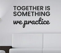 Black vinyl wall decal with the quote 'Together is something we practice' in elegant script and block lettering on white background
