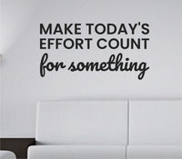Black vinyl wall decal with the motivational quote 'Make today's effort count for something' on a white background in simple text style.