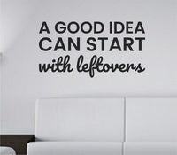 Black vinyl wall decal with the quote 'A good idea can start with leftovers' in a clean, modern font on a white background.