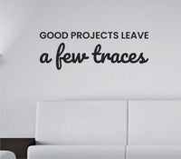 Black vinyl wall decal with the quote 'Good projects leave a few traces.' in simple, clean font on a white background
