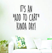 It's an Add to Cart Kinda Day Quote Version DD101 Wall Vinyl Decal Sticker Art Graphic Words